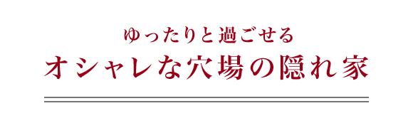 ゆったりと過ごせるオシャレな穴場の隠れ家